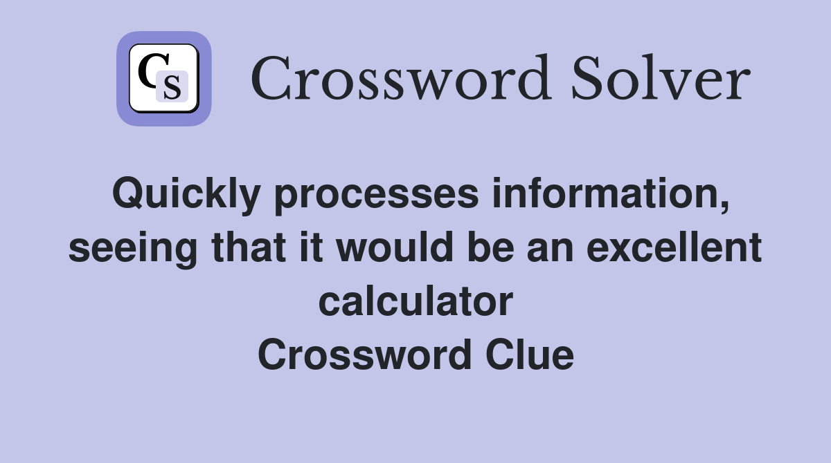 Quickly processes information, seeing that it would be an excellent calculator Crossword Clue