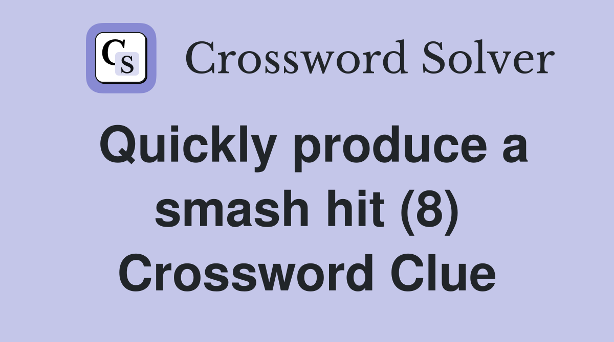 Quickly produce a smash hit (8) Crossword Clue