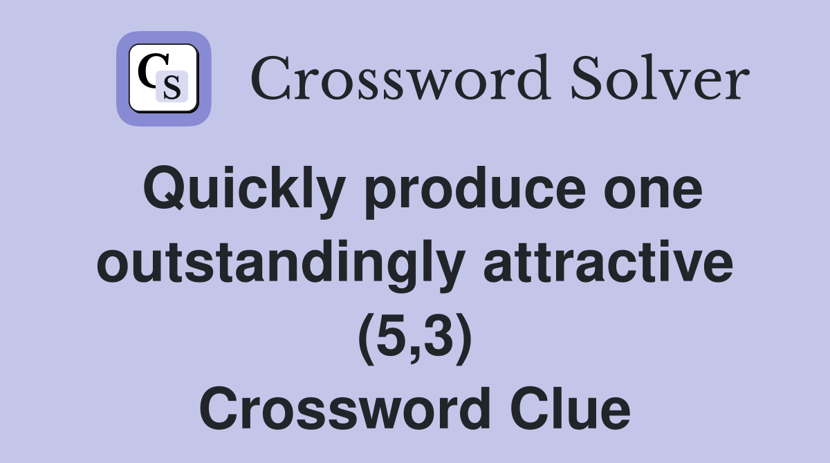 Quickly produce one outstandingly attractive (5,3) Crossword Clue