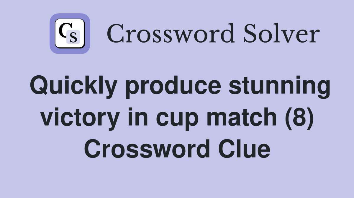 Quickly produce stunning victory in cup match (8) Crossword Clue