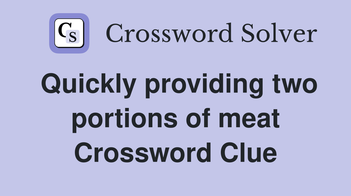 Quickly providing two portions of meat Crossword Clue