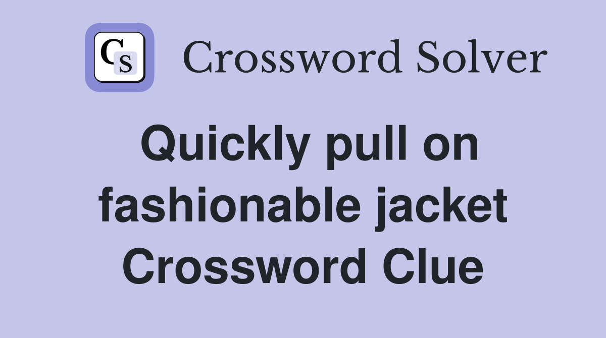 Quickly pull on fashionable jacket Crossword Clue
