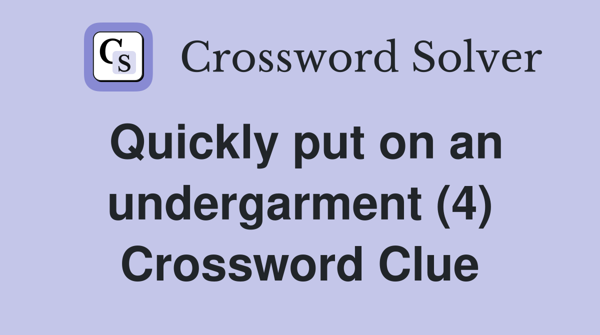 Quickly put on an undergarment (4) Crossword Clue