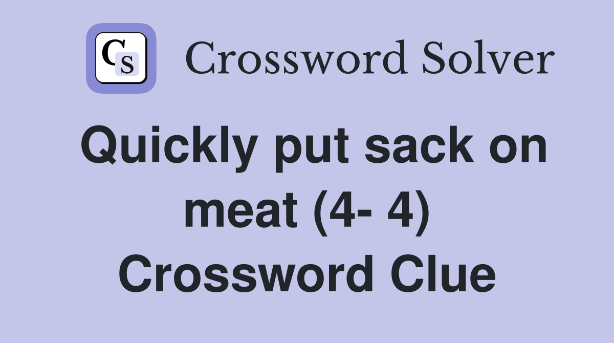 Quickly put sack on meat (4- 4) Crossword Clue