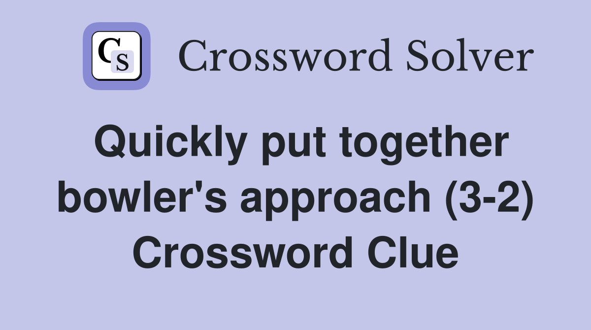 Quickly put together bowler's approach (3-2) Crossword Clue