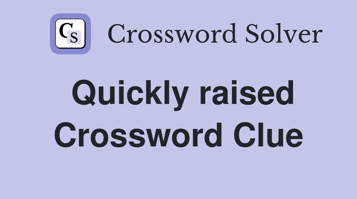 Quickly raised Crossword Clue