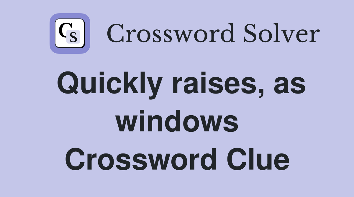 Quickly raises, as windows Crossword Clue