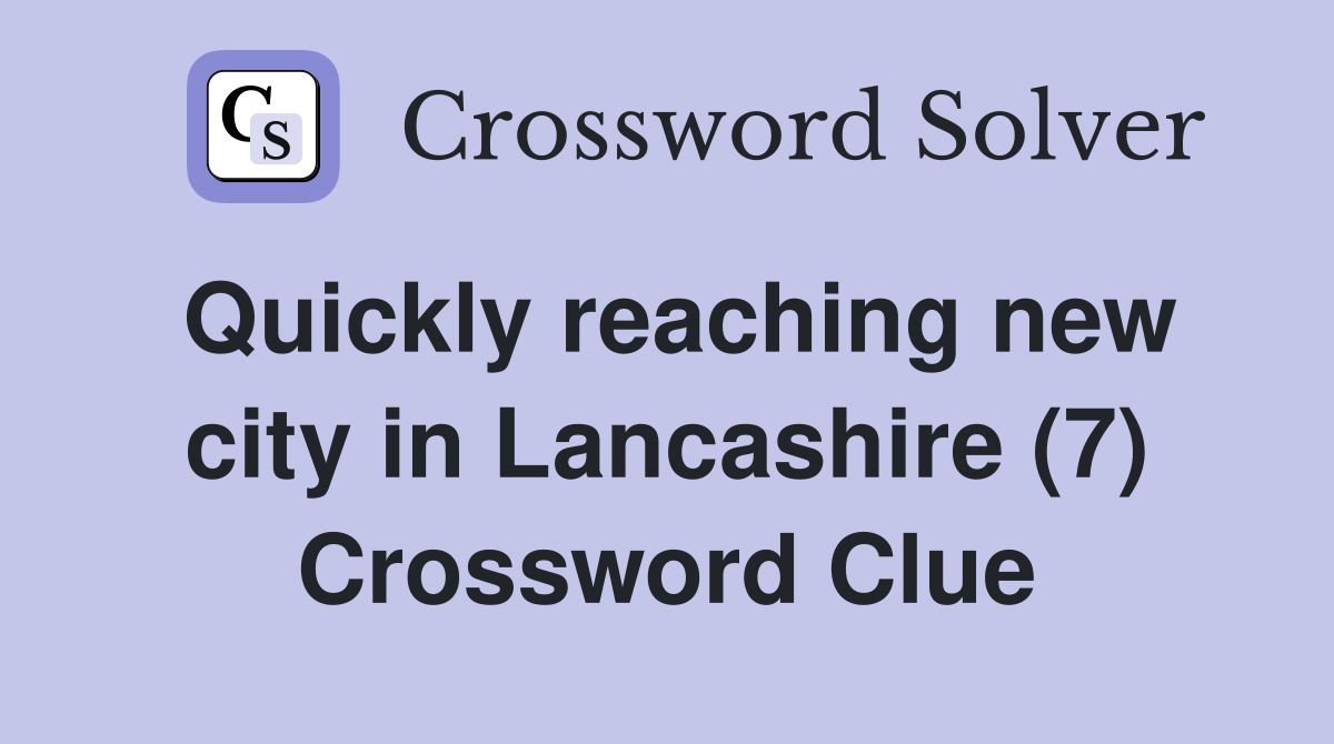 Quickly reaching new city in Lancashire (7) Crossword Clue