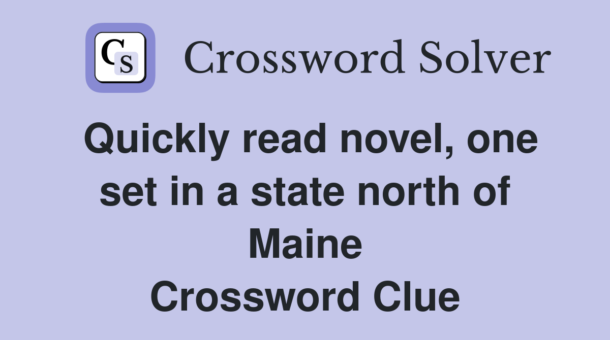 Quickly read novel, one set in a state north of Maine Crossword Clue