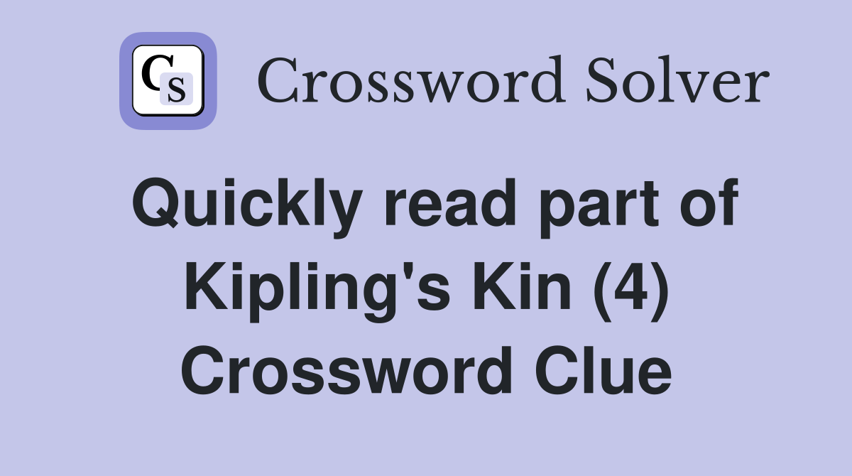 Quickly read part of Kipling's Kin (4) Crossword Clue