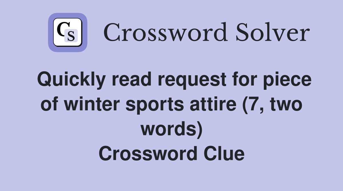 Quickly read request for piece of winter sports attire (7, two words) Crossword Clue