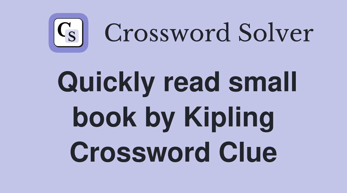 Quickly read small book by Kipling Crossword Clue