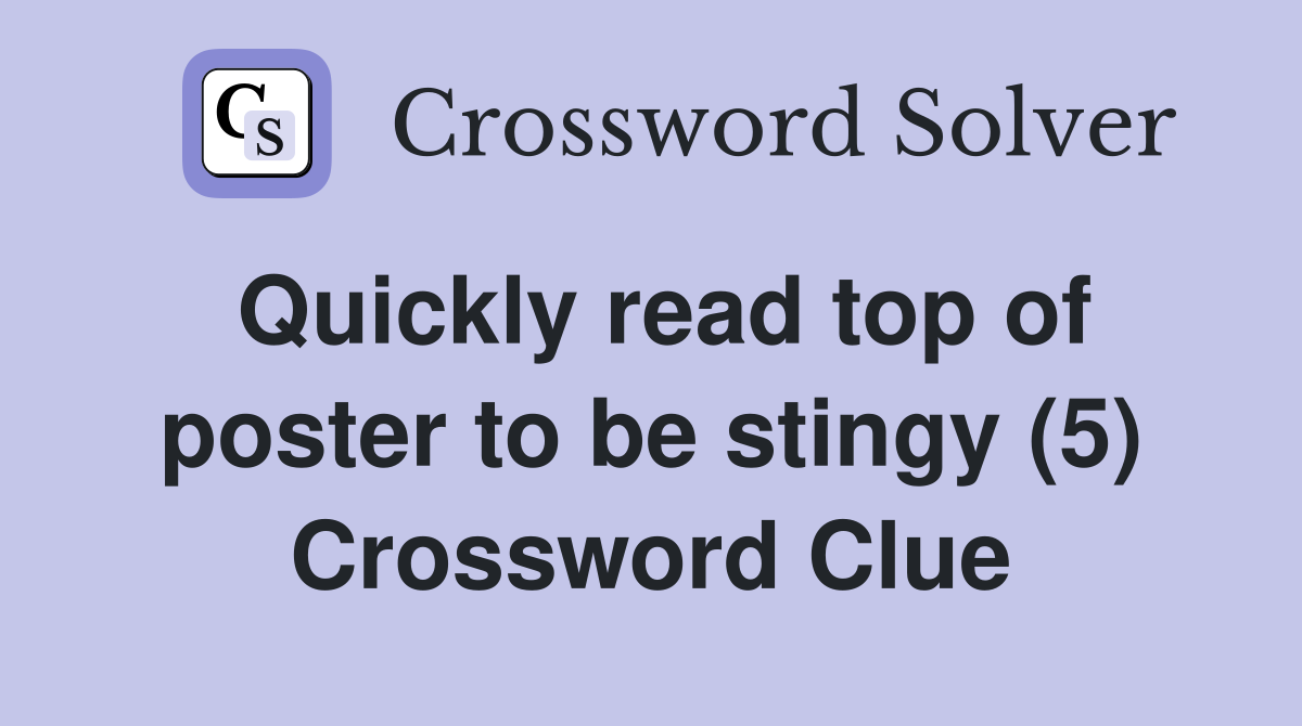 Quickly read top of poster to be stingy (5) Crossword Clue