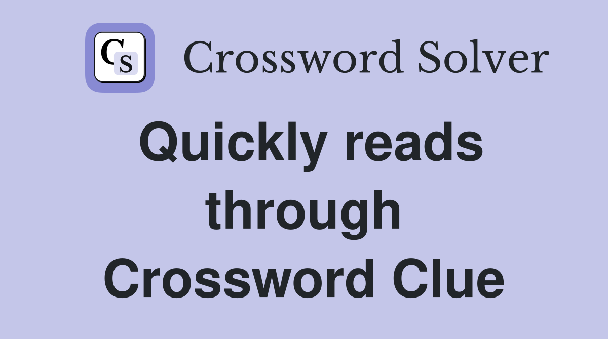 Quickly reads through Crossword Clue