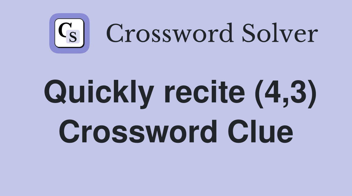 Quickly recite (4,3) Crossword Clue