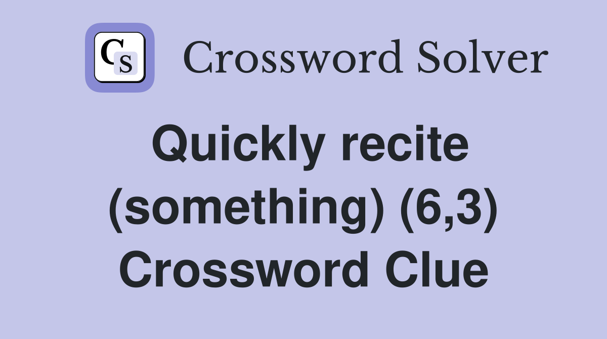 Quickly recite (something) (6,3) Crossword Clue