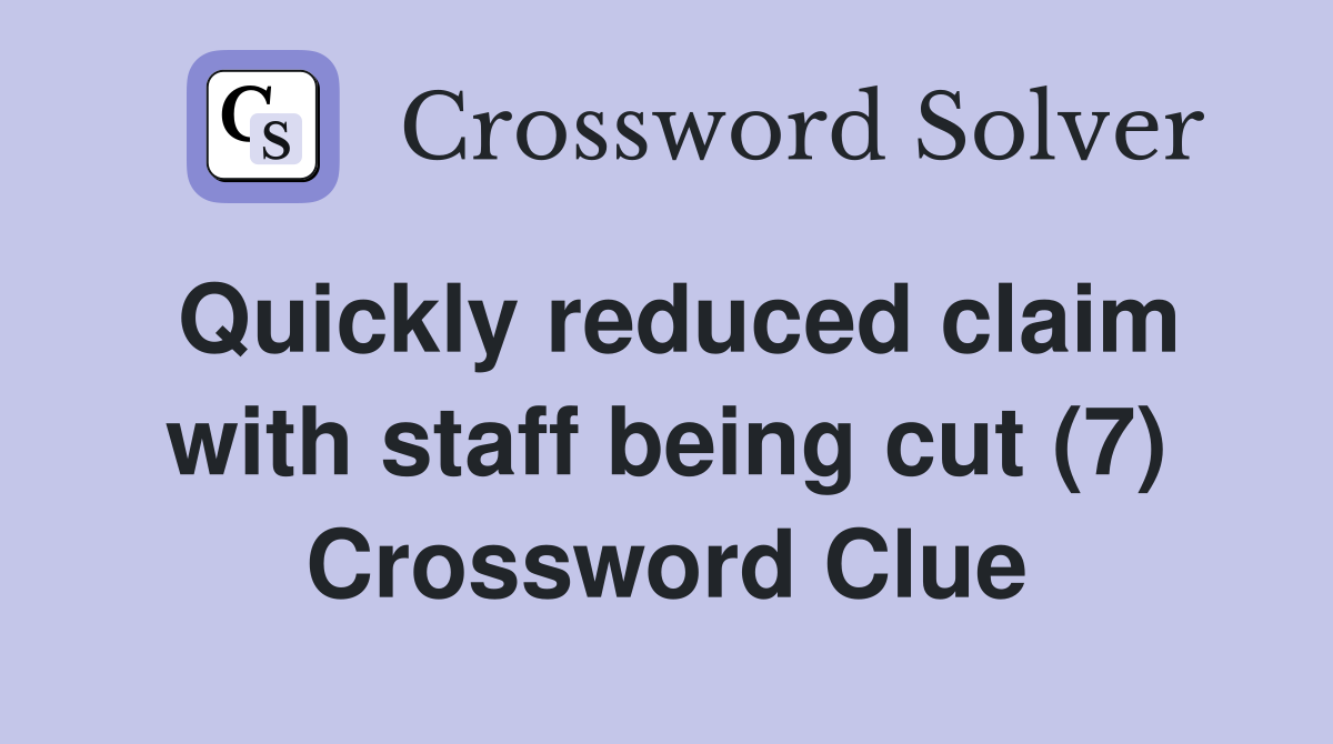 Quickly reduced claim with staff being cut (7) Crossword Clue