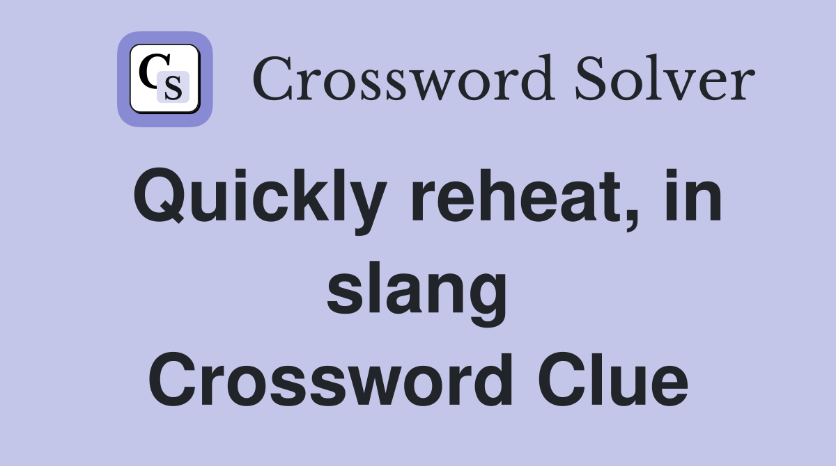 Quickly reheat, in slang Crossword Clue
