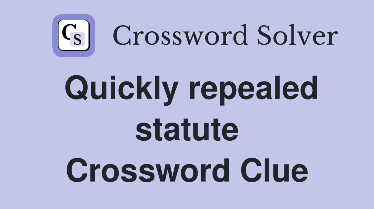 Quickly repealed statute Crossword Clue