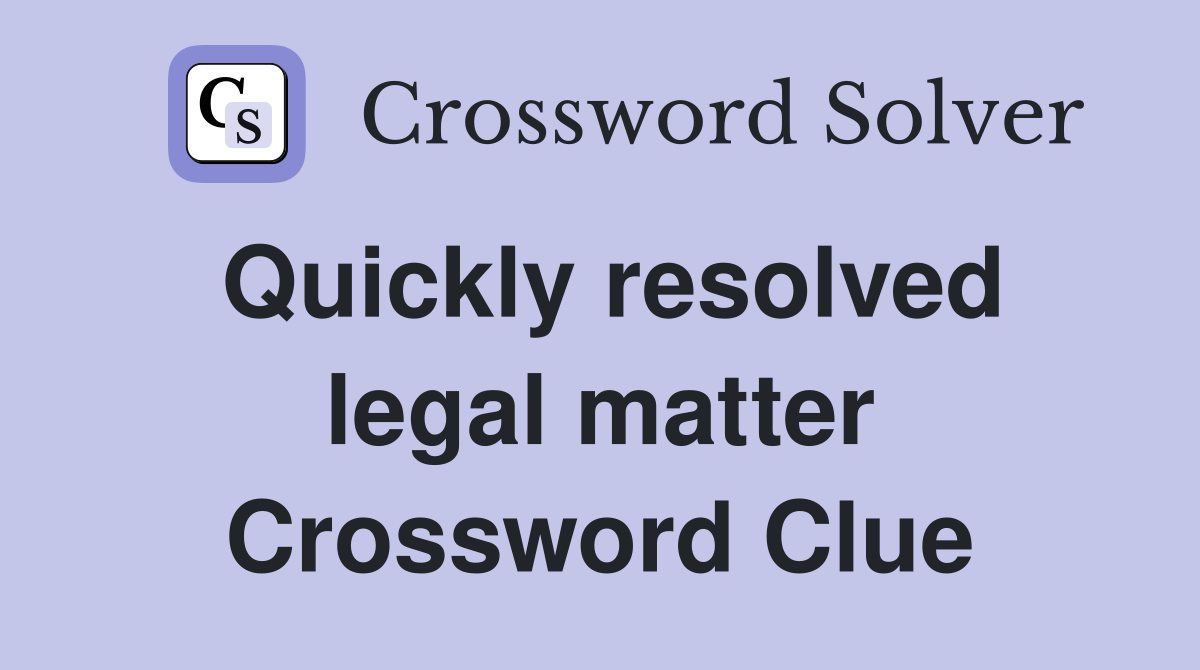 Quickly resolved legal matter Crossword Clue