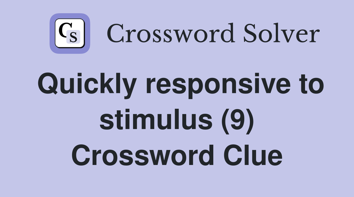 Quickly responsive to stimulus (9) Crossword Clue