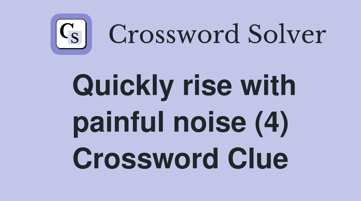 Quickly rise with painful noise (4) Crossword Clue