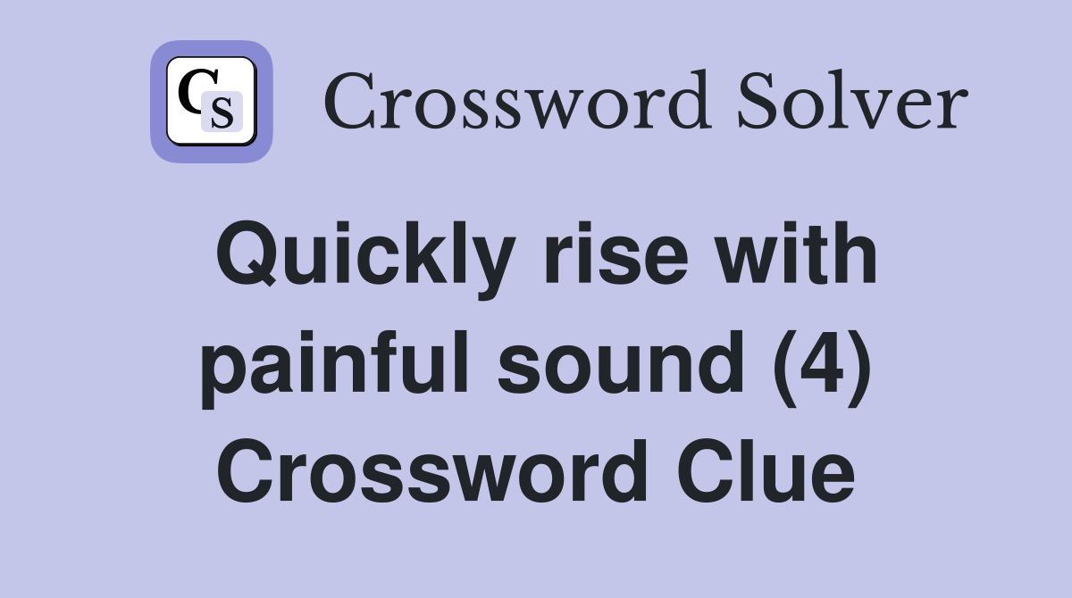 Quickly rise with painful sound (4) Crossword Clue