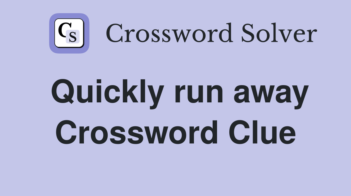 Quickly run away Crossword Clue