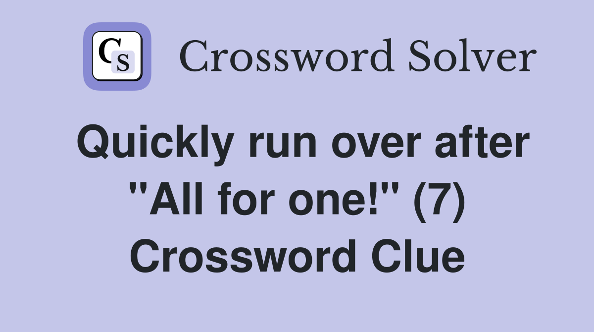 Quickly run over after "All for one!" (7) Crossword Clue