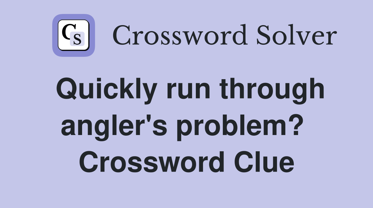 Quickly run through angler's problem?  Crossword Clue