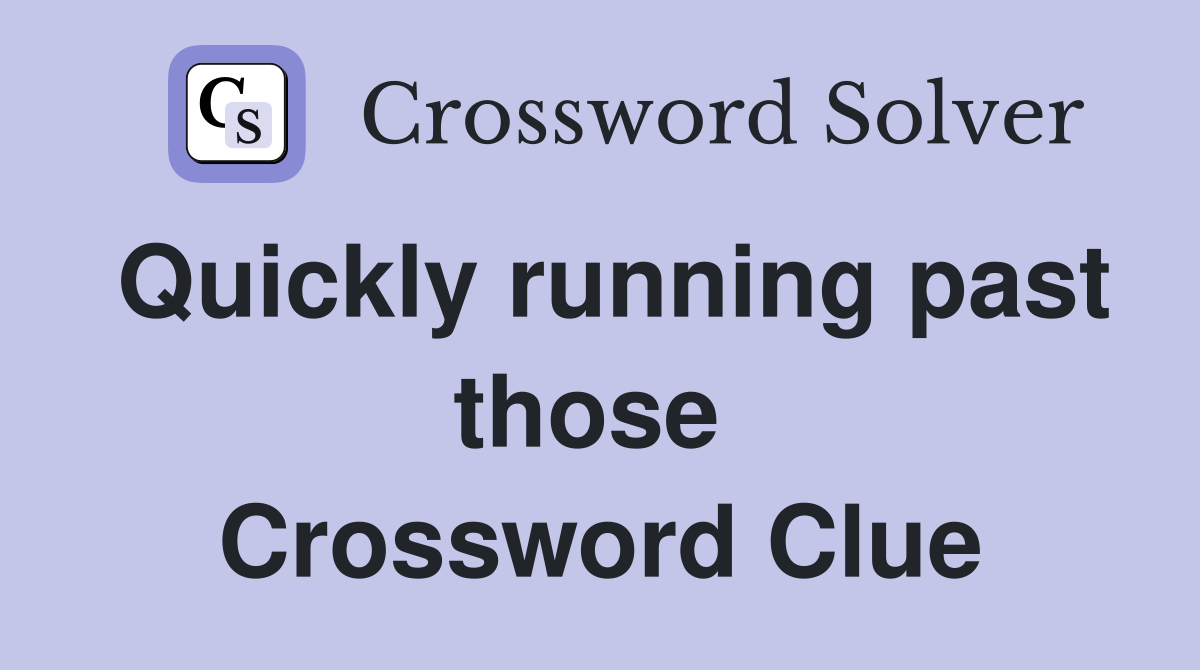 Quickly running past those  Crossword Clue