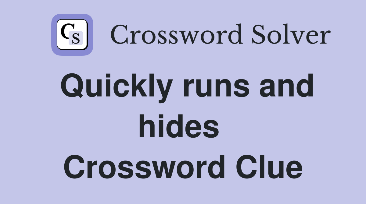 Quickly runs and hides  Crossword Clue