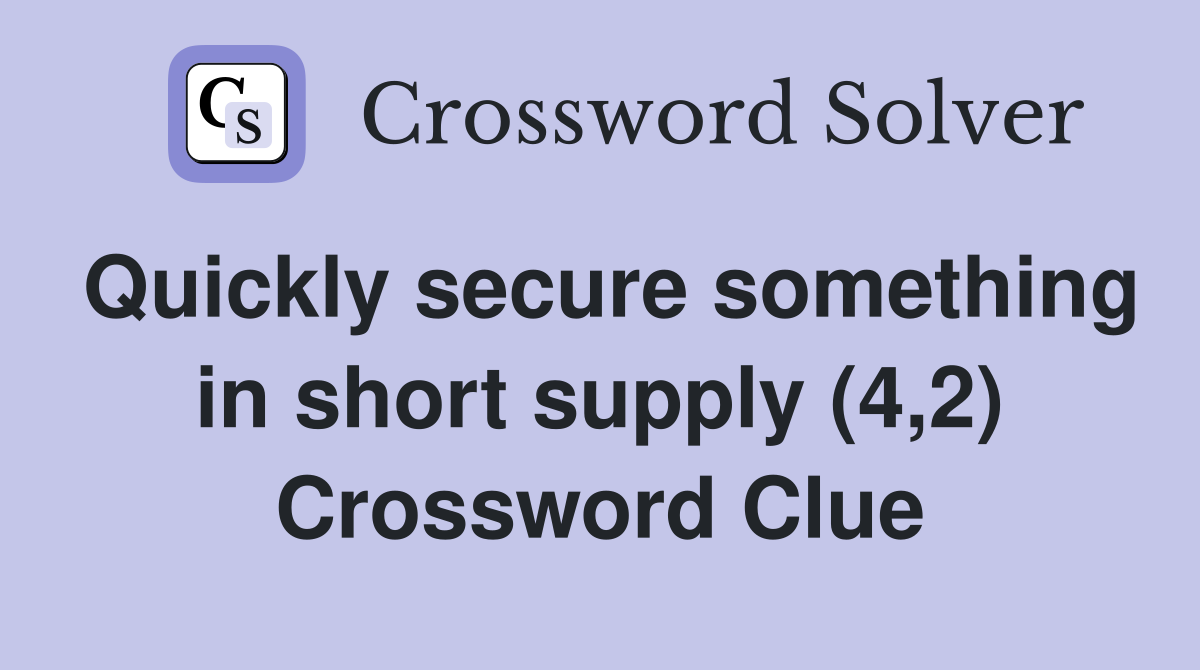 Quickly secure something in short supply (4,2) Crossword Clue