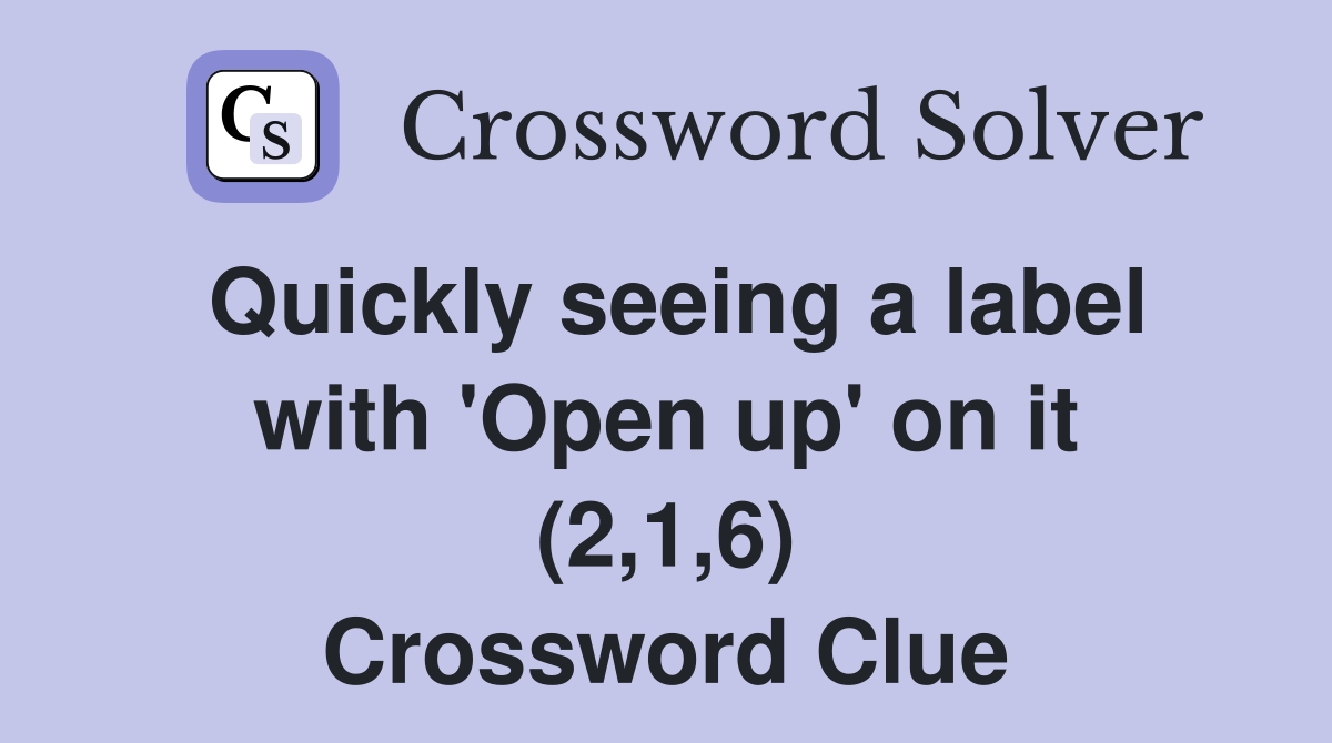 Quickly seeing a label with 'Open up' on it (2,1,6) Crossword Clue