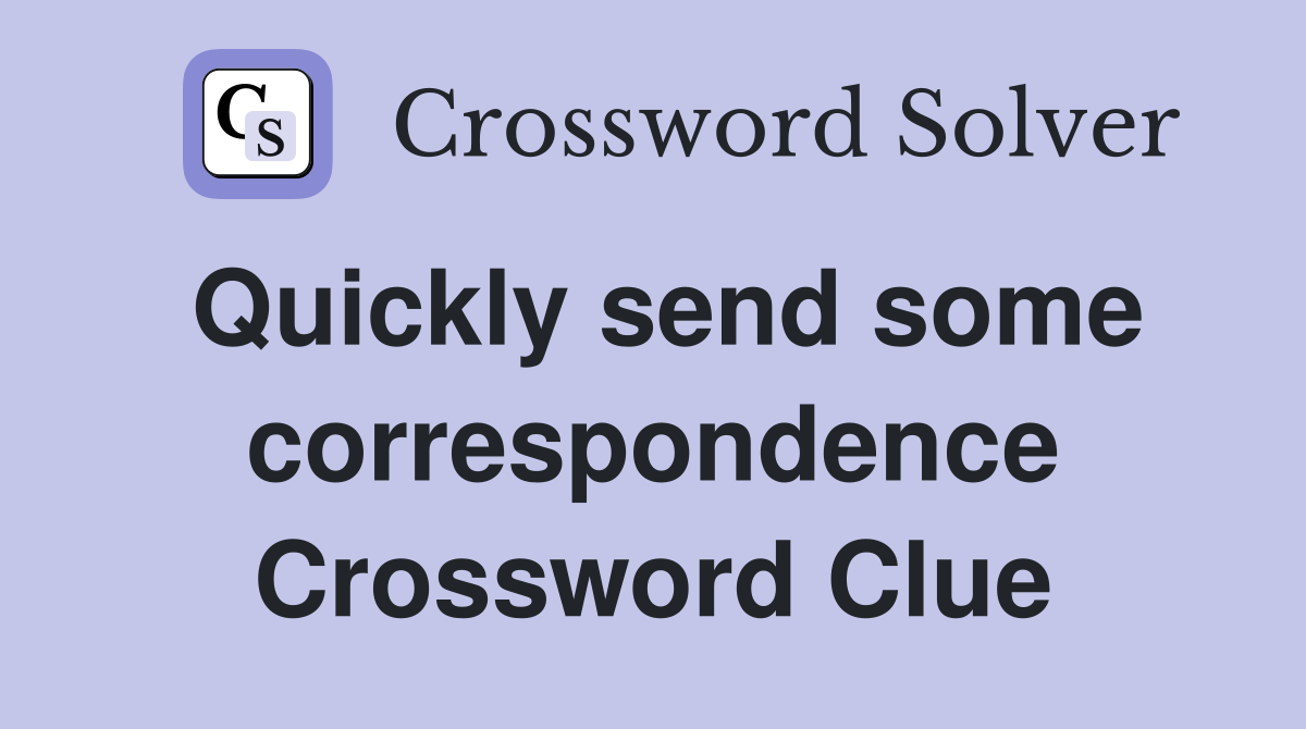 Quickly send some correspondence Crossword Clue