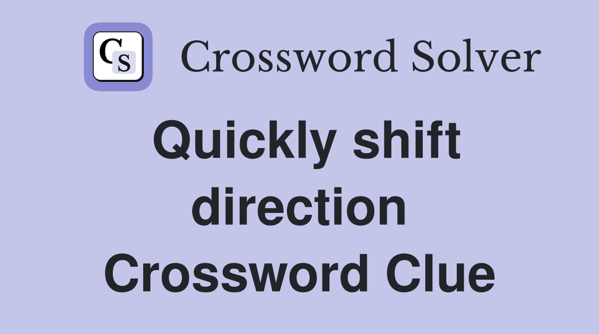 Quickly shift direction Crossword Clue