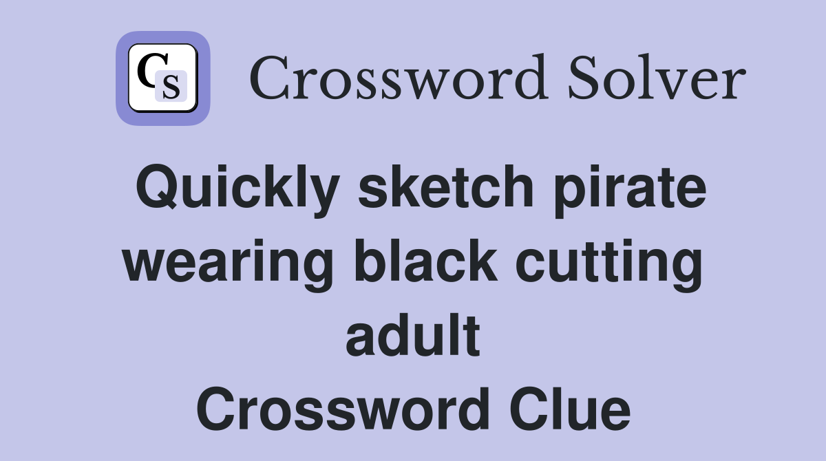 Quickly sketch pirate wearing black cutting adult Crossword Clue