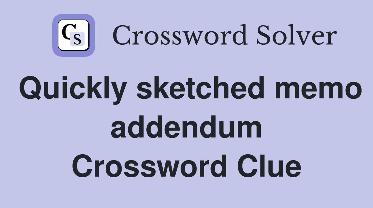 Quickly sketched memo addendum Crossword Clue