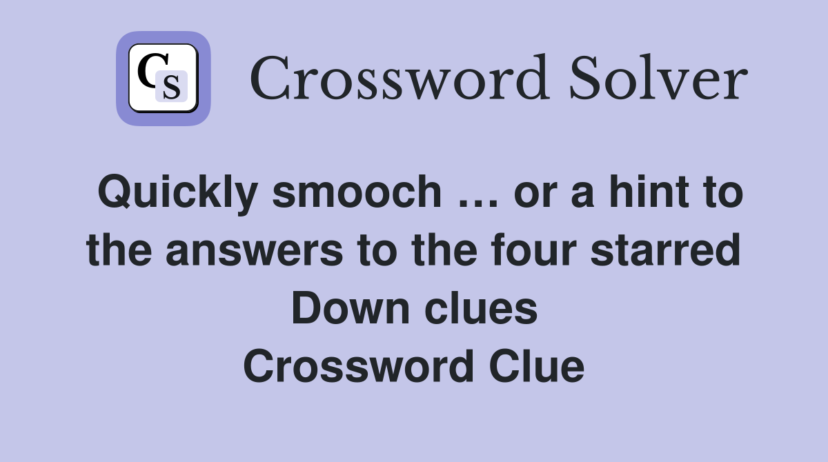 Quickly smooch … or a hint to the answers to the four starred Down clues Crossword Clue