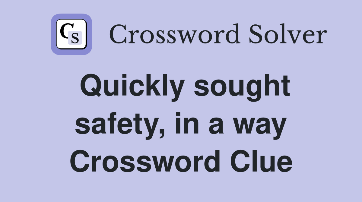 Quickly sought safety, in a way Crossword Clue