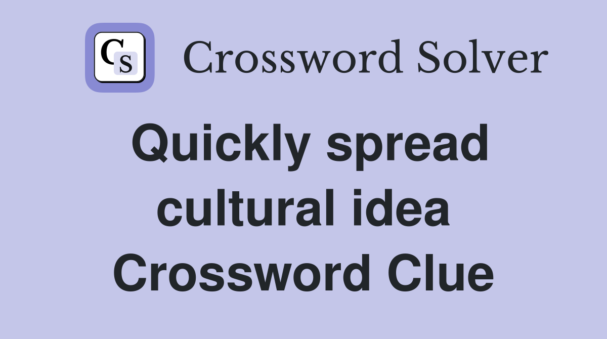 Quickly spread cultural idea Crossword Clue