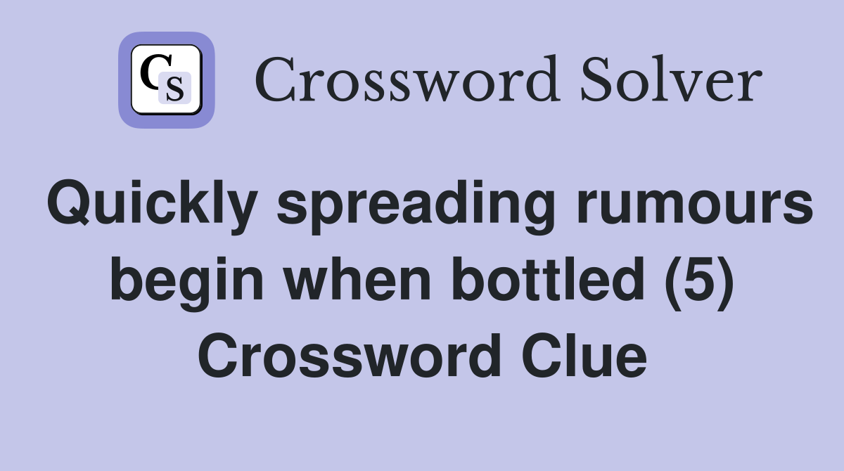 Quickly spreading rumours begin when bottled (5) Crossword Clue