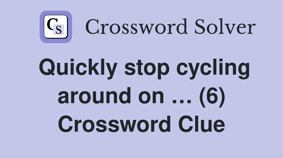 Quickly stop cycling around on … (6) Crossword Clue