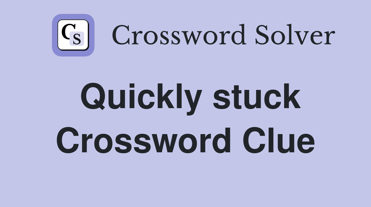 Quickly stuck Crossword Clue