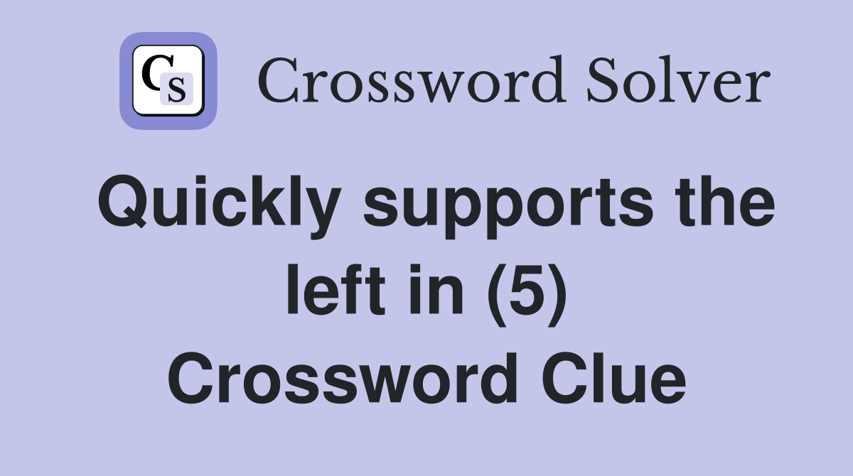 Quickly supports the left in (5) Crossword Clue