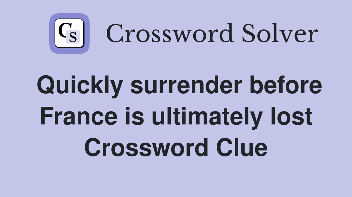 Quickly surrender before France is ultimately lost Crossword Clue
