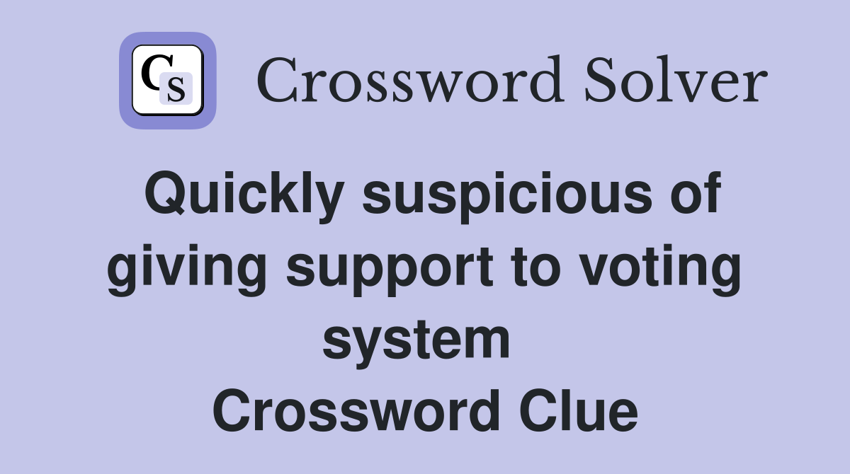 Quickly suspicious of giving support to voting system  Crossword Clue