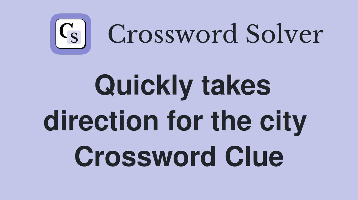 Quickly takes direction for the city  Crossword Clue