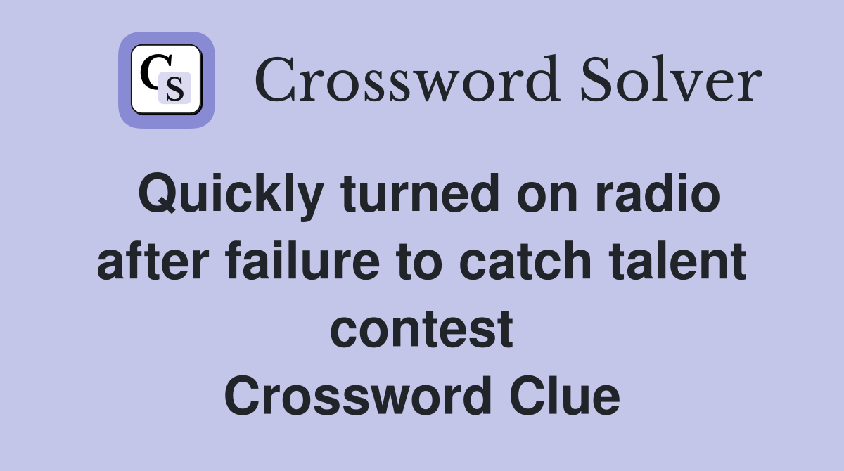Quickly turned on radio after failure to catch talent contest Crossword Clue