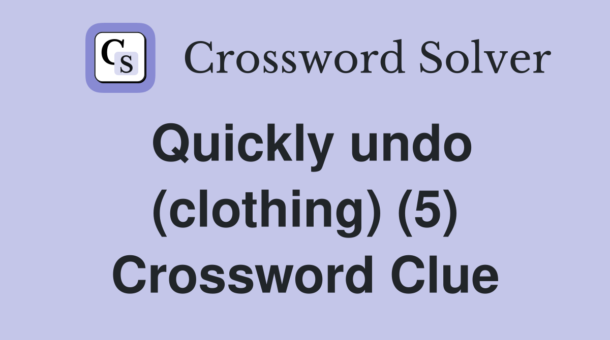Quickly undo (clothing) (5) Crossword Clue